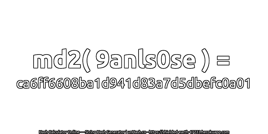 md2( 9anls0se ) = ca6ff6608ba1d941d83a7d5dbefc0a01 | unHash.co