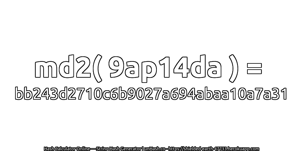md2( 9ap14da ) = bb243d2710c6b9027a694abaa10a7a31 | unHash.co
