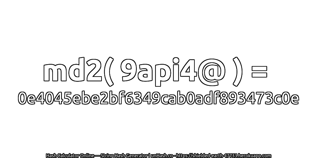 md2( 9api4@ ) = 0e4045ebe2bf6349cab0adf893473c0e | unHash.co