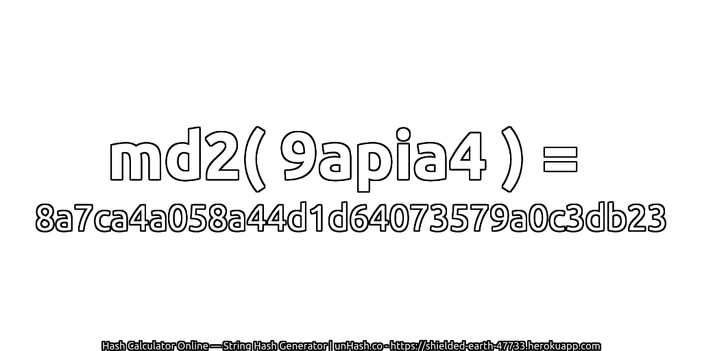 md2( 9apia4 ) = 8a7ca4a058a44d1d64073579a0c3db23 | unHash.co
