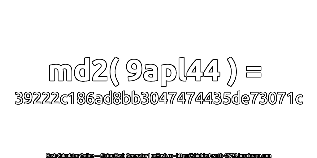 md2( 9apl44 ) = 39222c186ad8bb3047474435de73071c | unHash.co