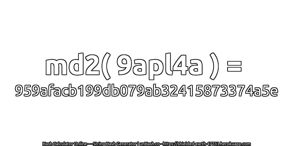 md2( 9apl4a ) = 959afacb199db079ab32415873374a5e | unHash.co