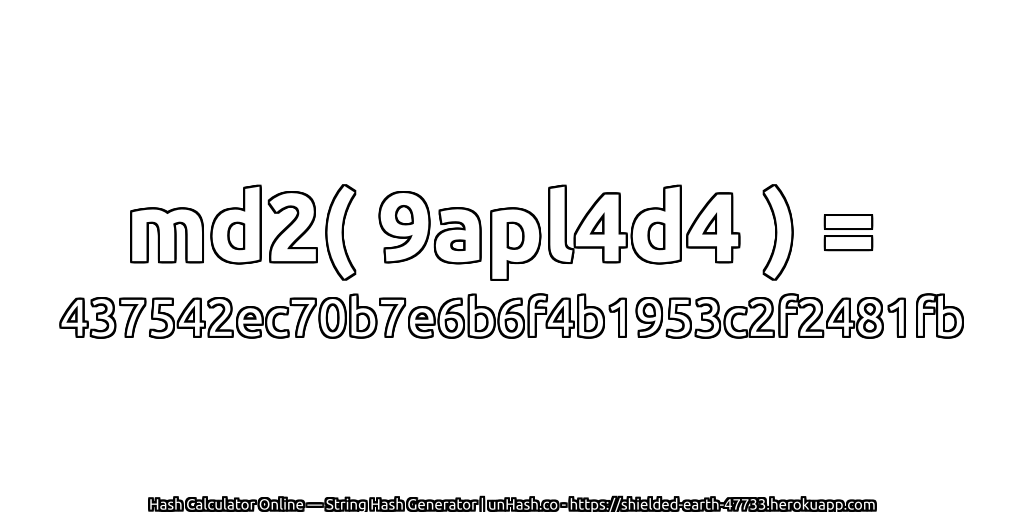 md2( 9apl4d4 ) = 437542ec70b7e6b6f4b1953c2f2481fb | unHash.co