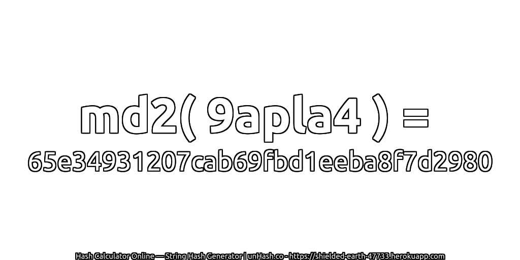 md2( 9apla4 ) = 65e34931207cab69fbd1eeba8f7d2980 | unHash.co