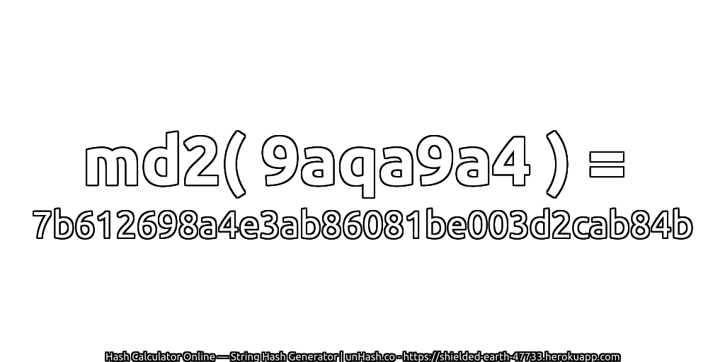 md2( 9aqa9a4 ) = 7b612698a4e3ab86081be003d2cab84b | unHash.co