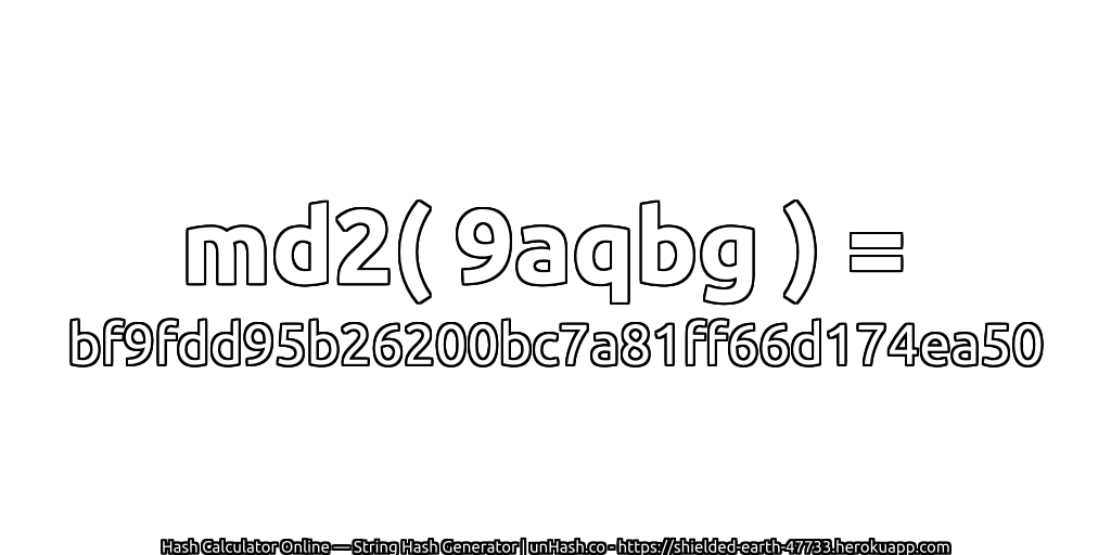 md2( 9aqbg ) = bf9fdd95b26200bc7a81ff66d174ea50 | unHash.co