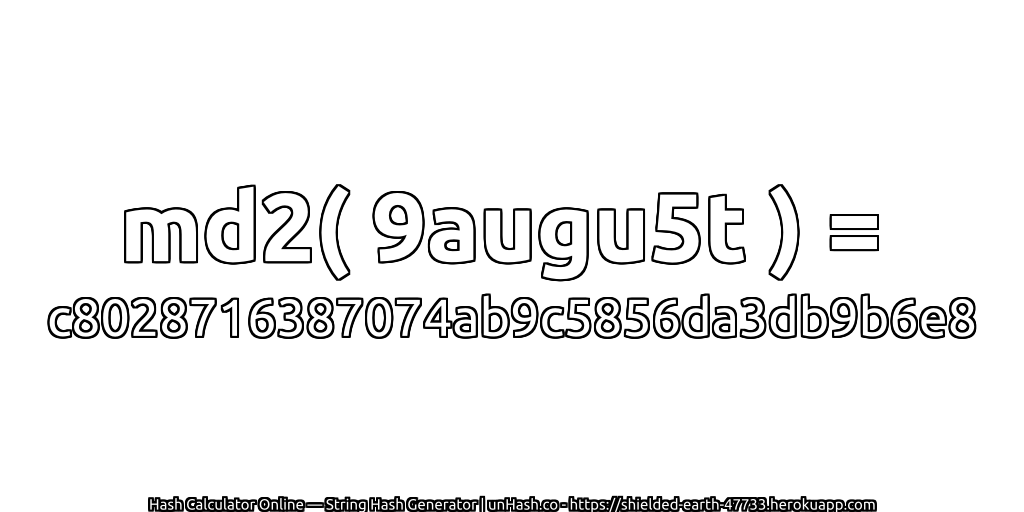 md2( 9augu5t ) = c8028716387074ab9c5856da3db9b6e8 | unHash.co