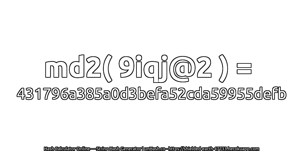 md2( 9iqj@2 ) = 431796a385a0d3befa52cda59955defb | unHash.co