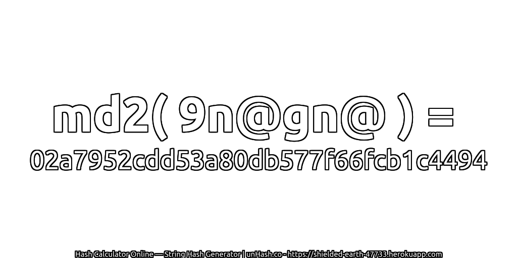 md2( 9n@gn@ ) = 02a7952cdd53a80db577f66fcb1c4494 | unHash.co