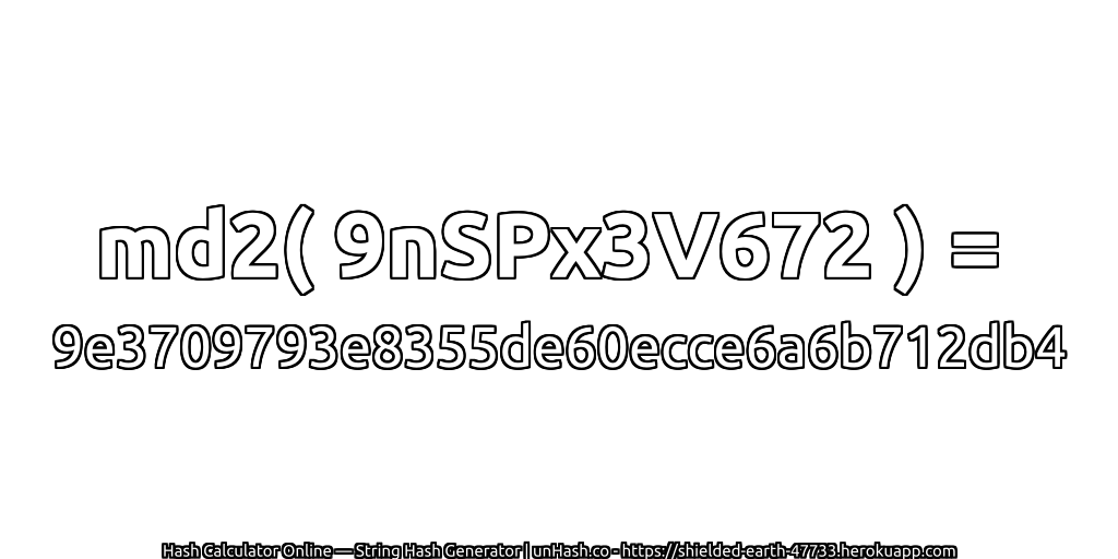 md2( 9nSPx3V672 ) = 9e3709793e8355de60ecce6a6b712db4 | unHash.co