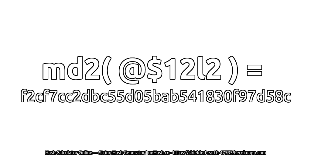 md2( @$12l2 ) = f2cf7cc2dbc55d05bab541830f97d58c | unHash.co