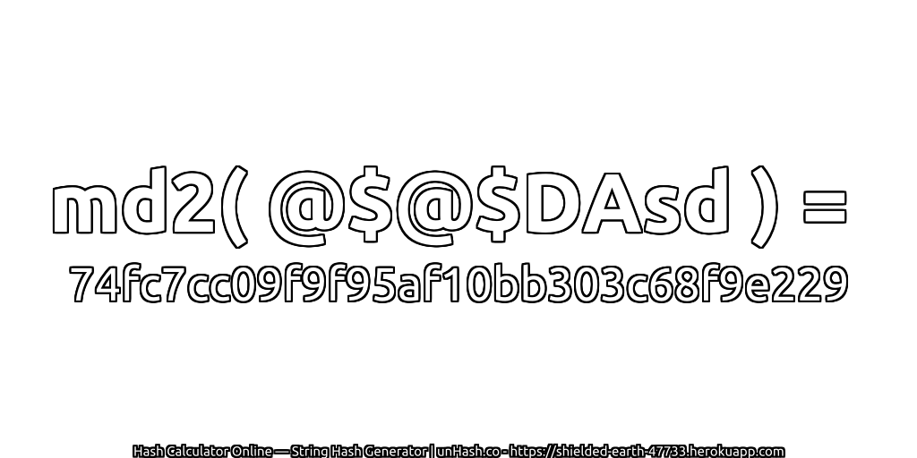 md2( @$@$DAsd ) = 74fc7cc09f9f95af10bb303c68f9e229 | unHash.co