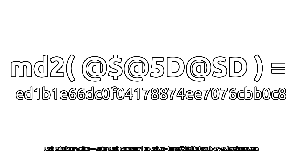 md2( @$@5D@SD ) = ed1b1e66dc0f04178874ee7076cbb0c8 | unHash.co