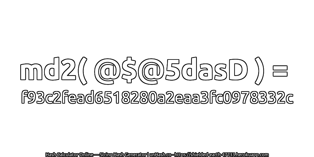 md2( @$@5dasD ) = f93c2fead6518280a2eaa3fc0978332c | unHash.co