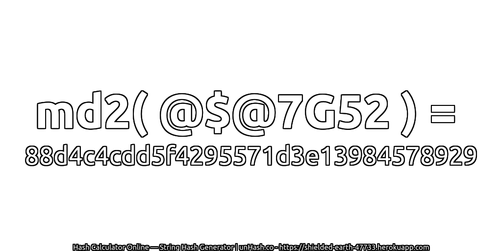 md2( @$@7G52 ) = 88d4c4cdd5f4295571d3e13984578929 | unHash.co