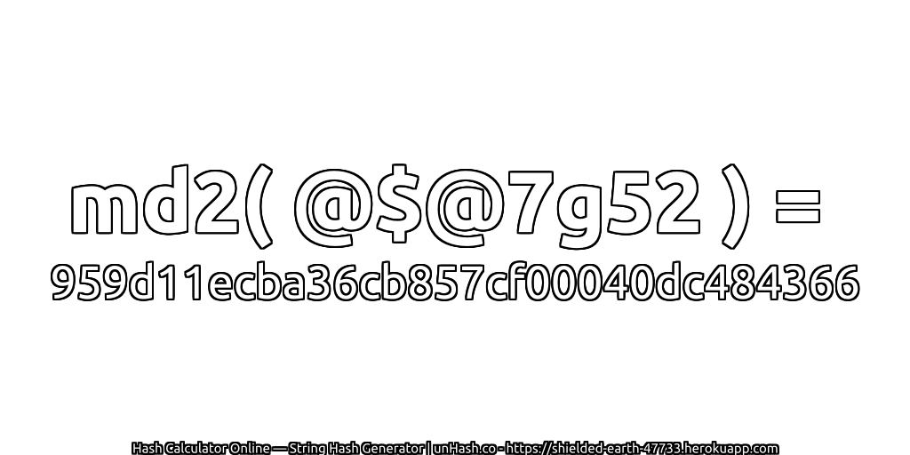 md2( @$@7g52 ) = 959d11ecba36cb857cf00040dc484366 | unHash.co