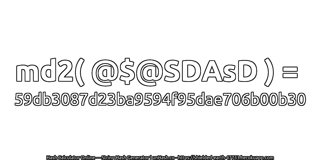 md2( @$@SDAsD ) = 59db3087d23ba9594f95dae706b00b30 | unHash.co