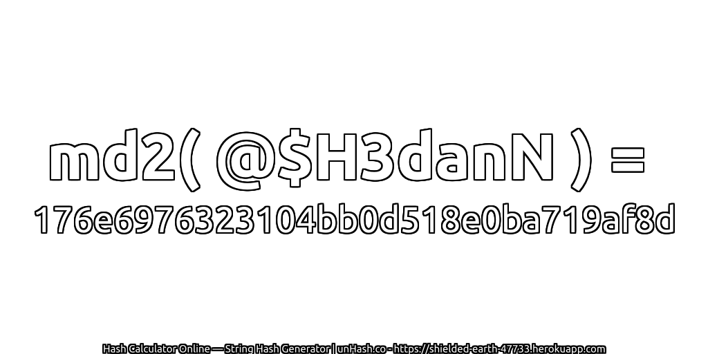 md2( @$H3danN ) = 176e6976323104bb0d518e0ba719af8d | unHash.co