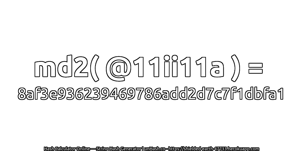 md2( @11ii11a ) = 8af3e936239469786add2d7c7f1dbfa1 | unHash.co