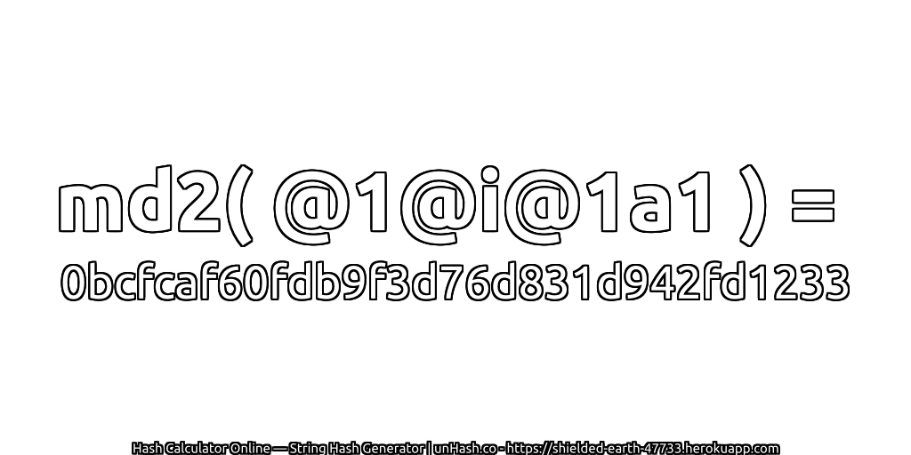 md2( @1@i@1a1 ) = 0bcfcaf60fdb9f3d76d831d942fd1233 | unHash.co