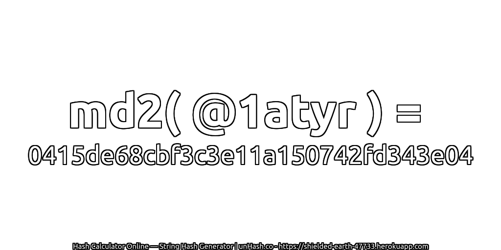 md2( @1atyr ) = 0415de68cbf3c3e11a150742fd343e04 | unHash.co
