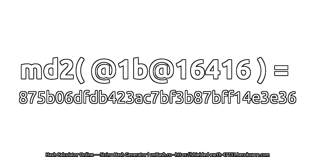 md2( @1b@16416 ) = 875b06dfdb423ac7bf3b87bff14e3e36 | unHash.co