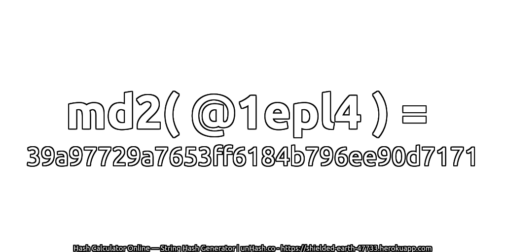 md2( @1epl4 ) = 39a97729a7653ff6184b796ee90d7171 | unHash.co