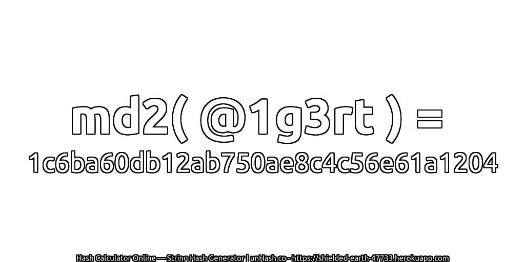 md2( @1g3rt ) = 1c6ba60db12ab750ae8c4c56e61a1204 | unHash.co
