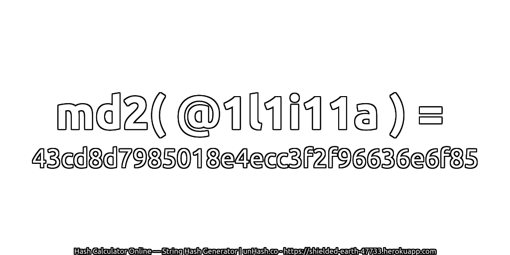 md2( @1l1i11a ) = 43cd8d7985018e4ecc3f2f96636e6f85 | unHash.co
