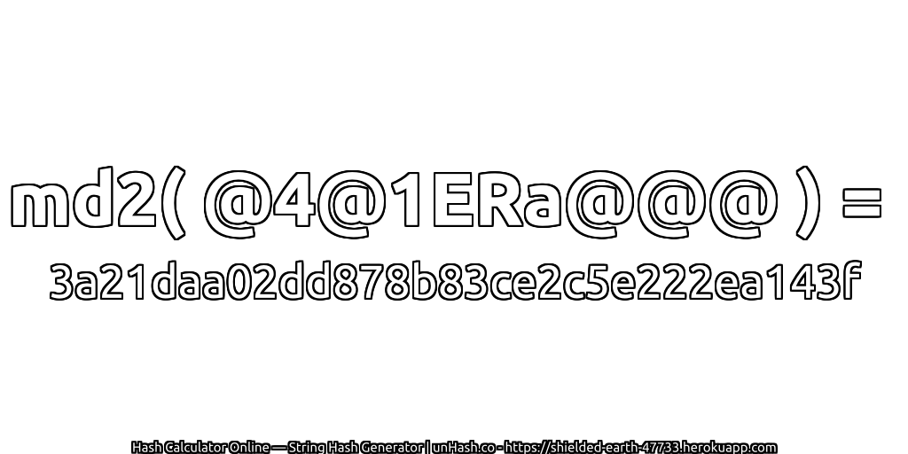 md2( @4@1ERa@@@ ) = 3a21daa02dd878b83ce2c5e222ea143f | unHash.co