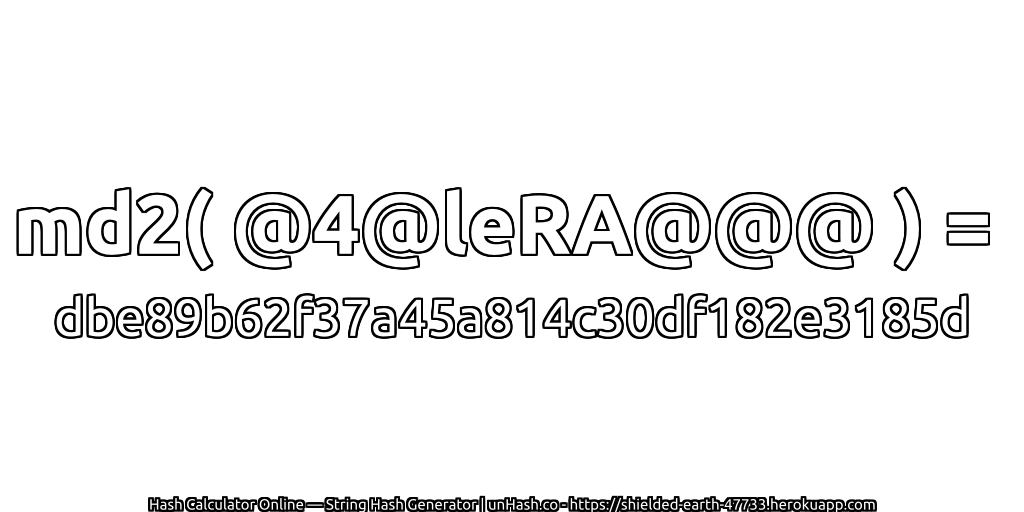 md2( @4@leRA@@@ ) = dbe89b62f37a45a814c30df182e3185d | unHash.co