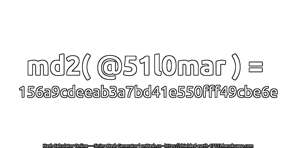 md2( @51l0mar ) = 156a9cdeeab3a7bd41e550fff49cbe6e | unHash.co