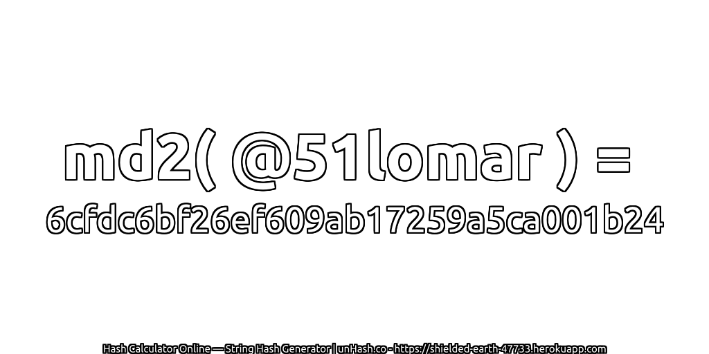 md2( @51lomar ) = 6cfdc6bf26ef609ab17259a5ca001b24 | unHash.co