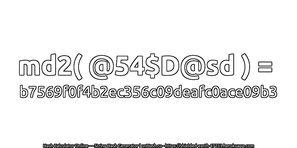 md2( @54$D@sd ) = b7569f0f4b2ec356c09deafc0ace09b3 | unHash.co