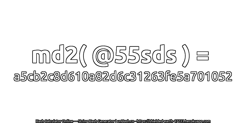 md2( @55sds ) = a5cb2c8d610a82d6c31263fe5a701052 | unHash.co