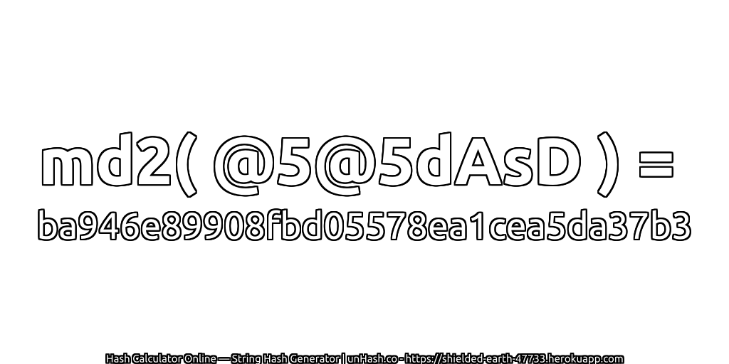 md2( @5@5dAsD ) = ba946e89908fbd05578ea1cea5da37b3 | unHash.co