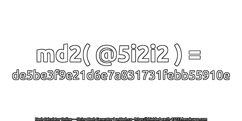 md2( @5i2i2 ) = de5be3f9e21d6e7a831731febb55910e | unHash.co