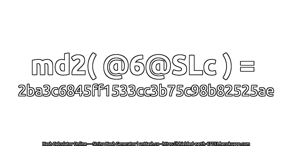 md2( @6@SLc ) = 2ba3c6845ff1533cc3b75c98b82525ae | unHash.co