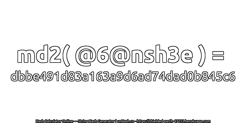 md2( @6@nsh3e ) = dbbe491d83a163a9d6ad74dad0b845c6 | unHash.co