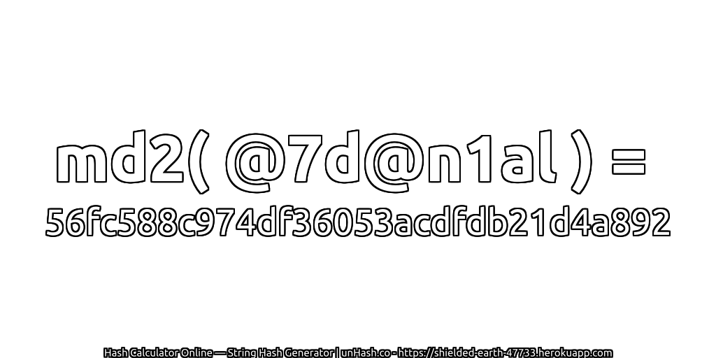 md2( @7d@n1al ) = 56fc588c974df36053acdfdb21d4a892 | unHash.co