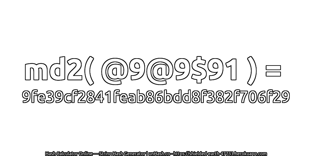 md2( @9@9$91 ) = 9fe39cf2841feab86bdd8f382f706f29 | unHash.co