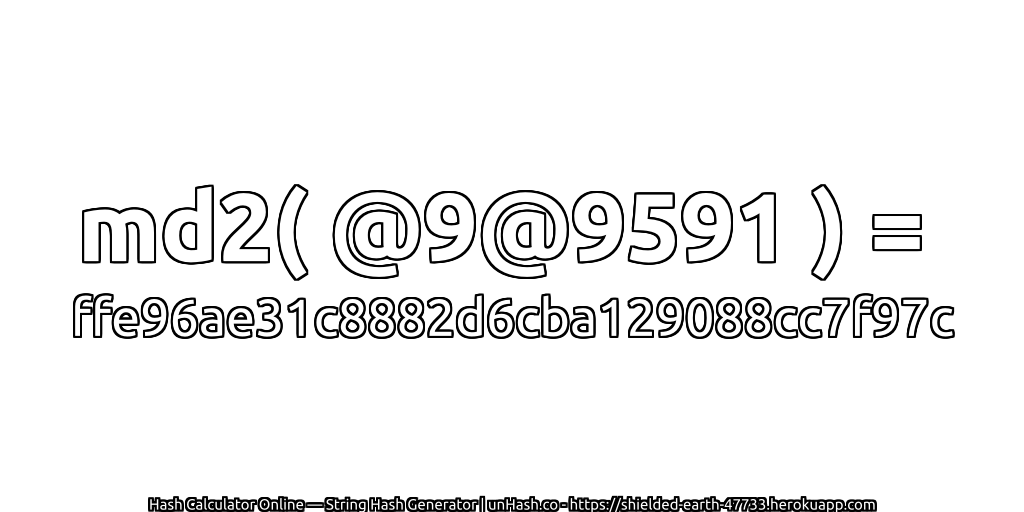 md2( @9@9591 ) = ffe96ae31c8882d6cba129088cc7f97c | unHash.co