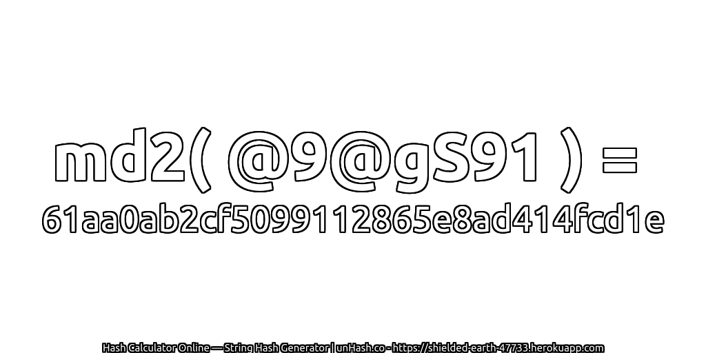 md2( @9@gS91 ) = 61aa0ab2cf5099112865e8ad414fcd1e | unHash.co