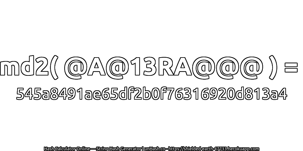md2( @A@13RA@@@ ) = 545a8491ae65df2b0f76316920d813a4 | unHash.co