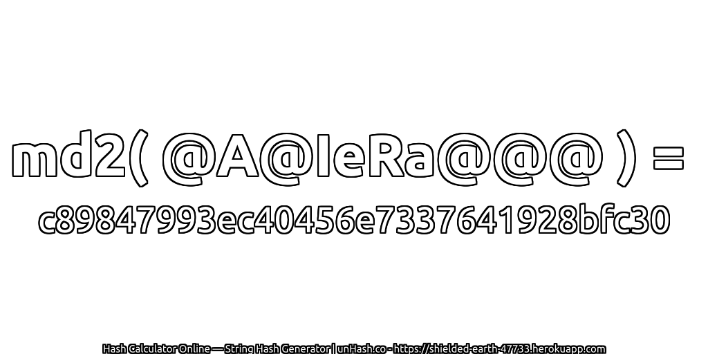 md2( @A@IeRa@@@ ) = c89847993ec40456e7337641928bfc30 | unHash.co