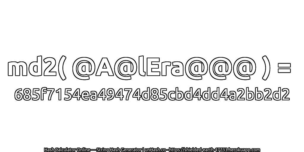 md2( @A@lEra@@@ ) = 685f7154ea49474d85cbd4dd4a2bb2d2 | unHash.co