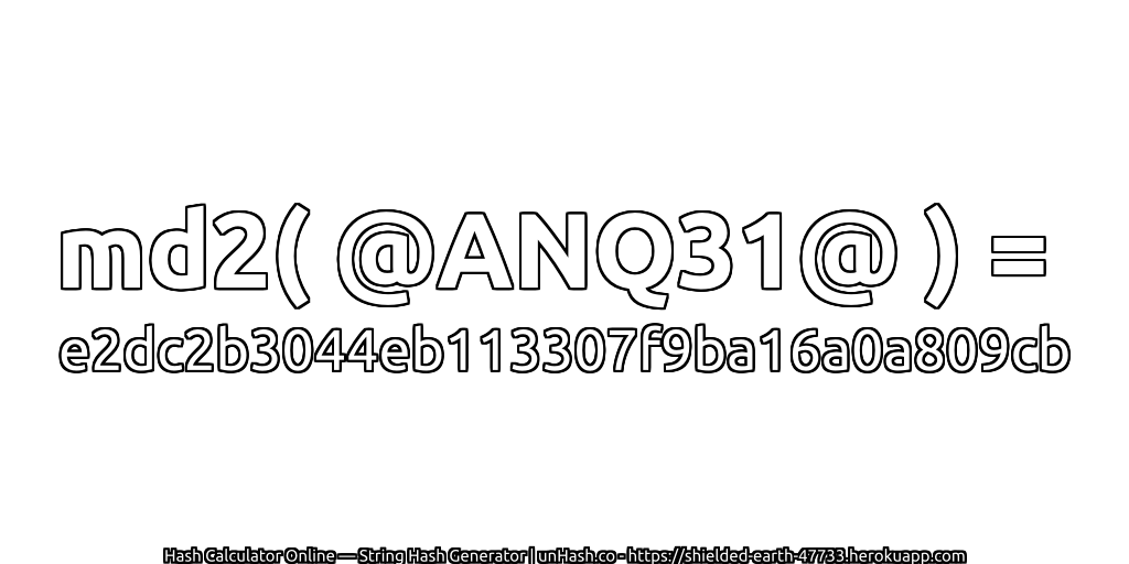md2( @ANQ31@ ) = e2dc2b3044eb113307f9ba16a0a809cb | unHash.co