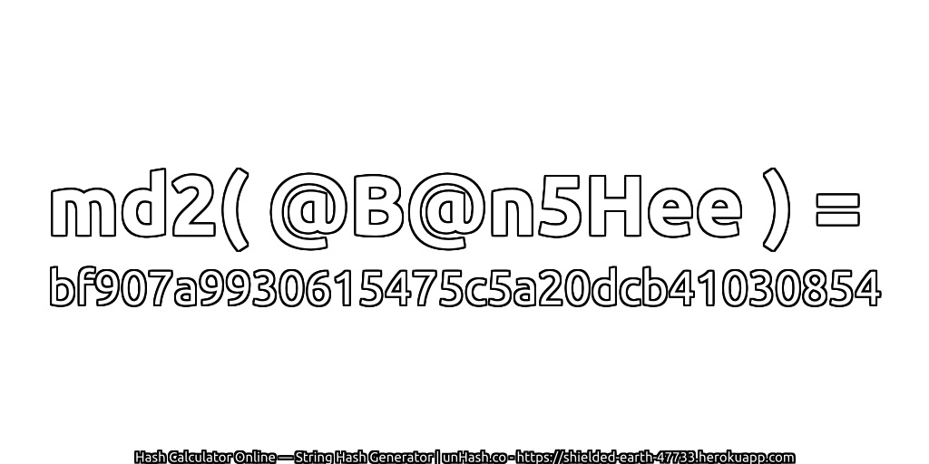 md2( @B@n5Hee ) = bf907a9930615475c5a20dcb41030854 | unHash.co