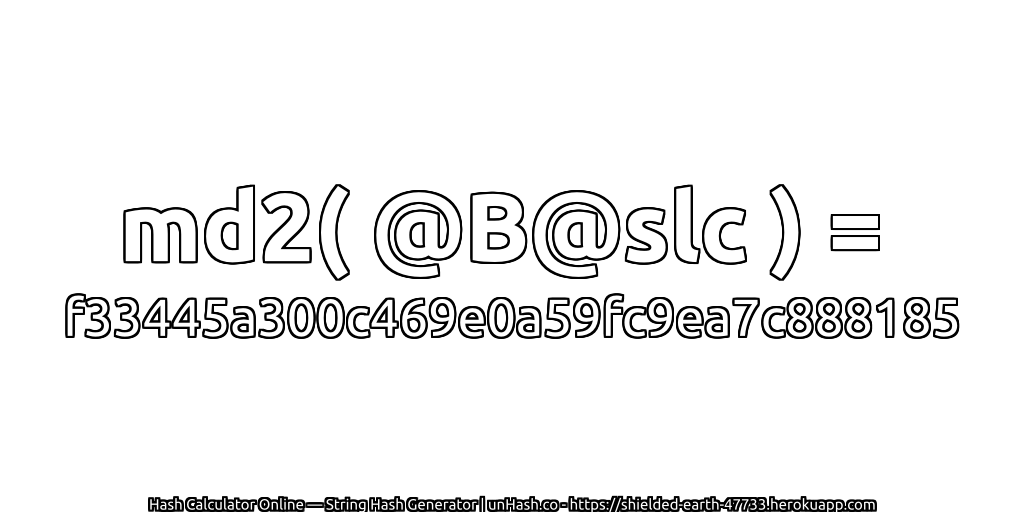 md2( @B@slc ) = f33445a300c469e0a59fc9ea7c888185 | unHash.co