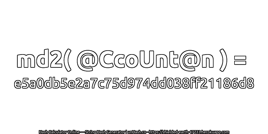 md2( @CcoUnt@n ) = e5a0db5e2a7c75d974dd038ff21186d8 | unHash.co